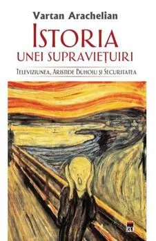 Istoria unei supravietuiri. Televiziunea, Aristide Buhoiu si securitatea de Vartan Arachelian