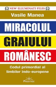 Miracolul graiului romanesc. Codul primordial al limbilor indo-europene