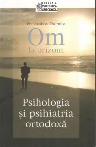 Om la orizont! Psihologia si psihiatria ortodoxa de Thermos Vasilios