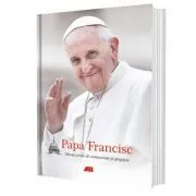 Papa Francisc. Mesaje pline de compasiune si gingasie (editie cartonata) de Papa Francisc