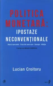 Politica monetara: Ipostaze neconventionale de Lucian Croitoru