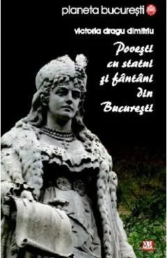 Povesti cu statui si fantani din Bucuresti de Victoria Dragu Dimitriu