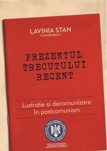 Prezentul trecutului recent. Lustratie si decomunizare in postcomunism