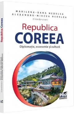 Republica Coreea. Diplomatie, economie si cultura de Alexandru-Mircea Nedelea