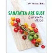 Sanatatea are gust. Ghid pentru slabit de Mihaela Bilic