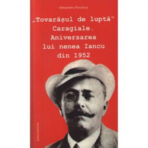 Tovarasul de lupta Caragiale. Aniversarea lui nenea Iancu din 1953