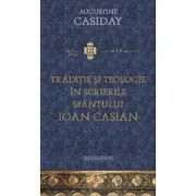 Traditie si teologie in scrierile Sfantului Ioan Casian de Augustine Casiday
