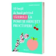 10 Lectii de baza privind taierile la pomi si arbusti de Armelle Cottenceau