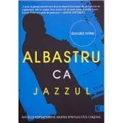 Albastru ca jazzul. Reflectii postmoderne asupra spiritualitatii crestine de Donald Miller