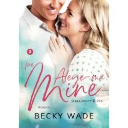 Alege-ma pe mine. Misty River volumul 2 de Becky Wade