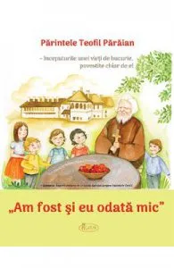 Am fost si eu odata mic de Parintele Teofil Paraian