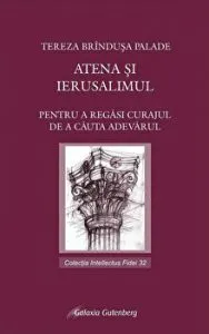 Atena si Ierusalimul. Pentru a regasi curajul de a cauta adevarul de Tereza Brindusa Palade