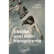 Bataile unei inimi transparente de Daria Badea