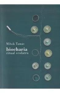 Biocharia. Ritual ecolatru de Mihok Tamas