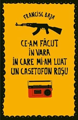 Ce-am făcut în vara în care mi-am luat un casetofon roșu de Francisc Baja