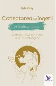 Conectarea cu ingerii pe intelesul tuturor de Kyle Gray