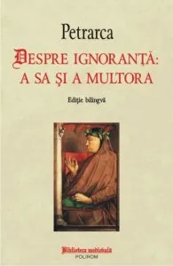 Despre ignoranta: a sa si a multora. Editie bilingva de Francesco Petrarca