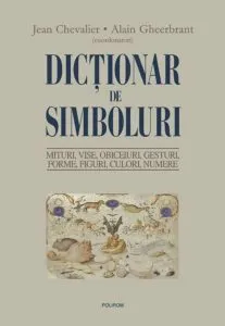 Dictionar de simboluri. Mituri, vise, obiceiuri, gesturi, forme, figuri, culori, numere de Jean Chevalier