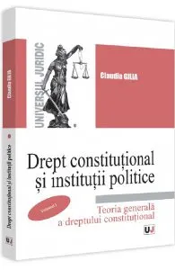 Drept constitutional si institutii politice. Vol.1: Teoria generala a dreptului constitutional de Claudia Gilia