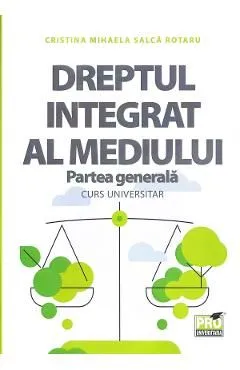 Dreptul integrat al mediului. Partea generala. Curs universitar de Cristina Mihaela Malca Rotaru