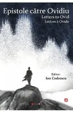 Epistole catre Ovidiu. Letters to Ovid. Lettres a Ovide de Ion Codrescu