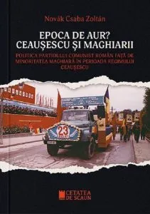 Epoca de aur? Ceaușescu și maghiarii de Novak Csaba Zoltan