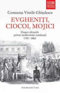 Evgheniti, ciocoi, mojici. Despre obrazele primei modernitati romanesti (1750-1860) de Constanta Vintila-Ghitulescu