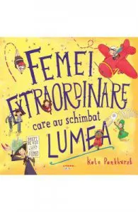 Femei extraordinare care au schimbat lumea de Kate Pankhurst