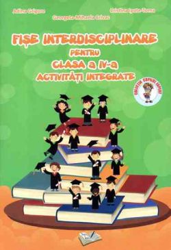 Fise interdisciplinare pentru cls. a IV-a - activitati integrate