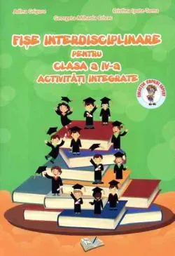 Fise interdisciplinare pentru cls. a IV-a - activitati integrate de Adina Grigore