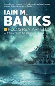 Folosirea armelor. Al treilea volum din seria Cultura de Iain M. Banks