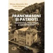 Francmasoni si patrioti. Francmasoneria, idealul national si realizarea Marii Uniri de Mircea Alexandru Birt