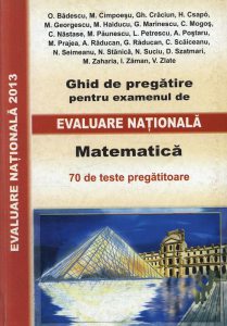 Ghid de pregatire pentru examenul de Evaluare Nationala 2013. Matematica
