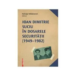 Ioan Dimitrie Suciu in dosarele securitatii de Felician Velimirovici