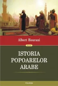 Istoria popoarelor arabe - Editia 2015 de Albert Hourani