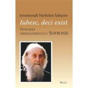 Iubesc, deci exist. Teologia arhimandritului Sofronie