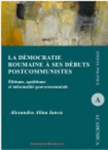 La democratie roumanine a ses debuts postcomunistes. Elitisme, apolitisme et informalite gouvernementale de Alexandra Alina Iancu