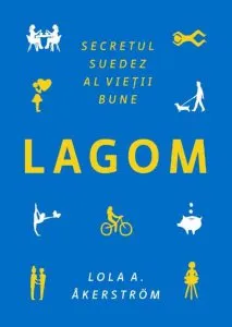 Lagom. Secretul suedez al vietii bune de Lola A. Akerstrom
