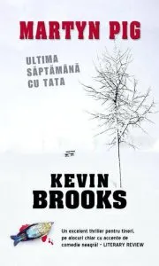 Martyn Pig. Ultima saptamana cu tata de Kevin Brooks