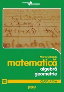 Matematica. Algebra, geometrie, trigonometrie, clasa a X-a de Marin Chirciu