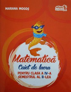 Matematică Caiet de lucru pentru Clasa a IV-a Semestrul al II-lea