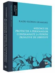 Mijloace de protectie a persoanelor condamnate la pedepse privative de libertate de Radu Geamanu
