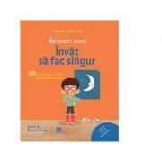 Montessori acasa. Invat sa fac singur. Activitati distractive insotite de o poveste de Delphine Gilles Cotte