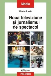 Noua televiziune si jurnalismul de spectacol de Mirela Lazar