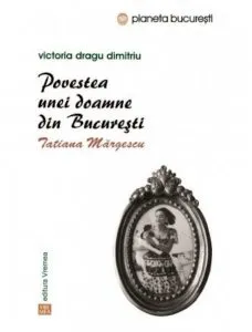 Povestea unei doamne din Bucuresti. Tatiana Margescu de Victoria Dragu-Dimitriu