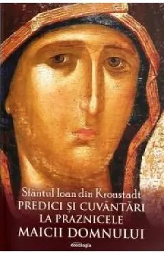 Predici si cuvantari la praznicele Maicii Domnului de Sf. Ioan Din Kronstadt