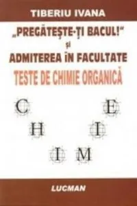 Pregateste-ti Bacul si admiterea in facultate - Teste de chimie organica