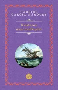 Relatarea unui naufragiat. (Ed. 2021) de Gabriel Garcia Marquez