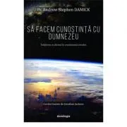 Sa facem cunostinta cu Dumnezeu. Intalnirea cu divinul in crestinismul ortodox de Pr. Andrew Stephen Damick