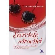 Secretele atractiei. Legile universale ale iubirii, sexului si relatiilor romantice de Sandra Anne Taylor